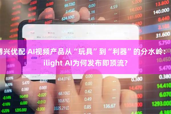 博兴优配 AI视频产品从“玩具”到“利器”的分水岭：Hilight AI为何发布即顶流?